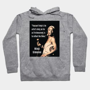 Nina Simone portrait and  quote: You can't help it. An artist's duty, as far as I'm concerned, is to reflect the times. Hoodie